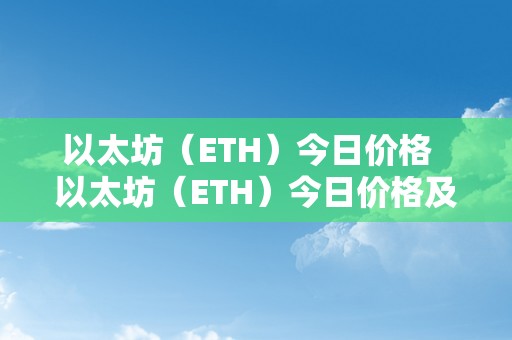 以太坊（ETH）今日价格  以太坊（ETH）今日价格及以太坊eth今日价格美圆