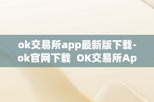 ok交易所app最新版下载-ok官网下载  OK交易所App最新版下载