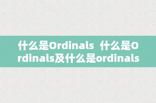 什么是Ordinals  什么是Ordinals及什么是ordinals 会被取代吗