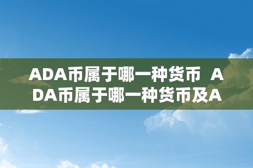 ADA币属于哪一种货币  ADA币属于哪一种货币及ADA币是什么工具