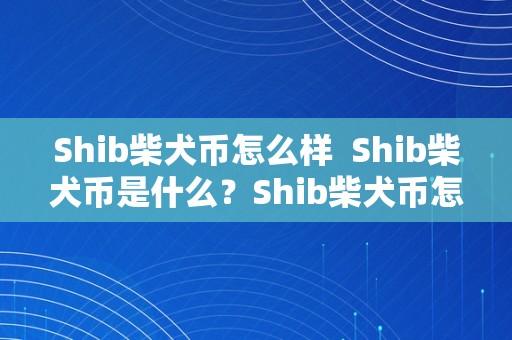 Shib柴犬币怎么样  Shib柴犬币是什么？Shib柴犬币怎么样？Shib柴犬币阐发