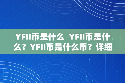 YFII币是什么  YFII币是什么？YFII币是什么币？详细介绍YFII币及其特点