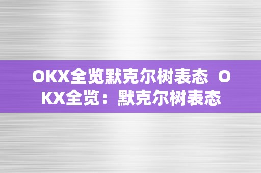 OKX全览默克尔树表态  OKX全览：默克尔树表态