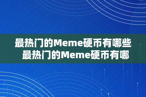 最热门的Meme硬币有哪些  最热门的Meme硬币有哪些及mehre硬币