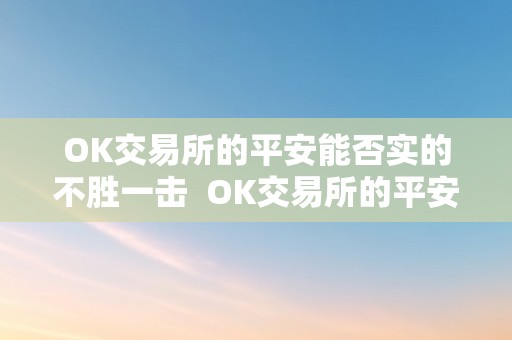 OK交易所的平安能否实的不胜一击  OK交易所的平安能否实的不胜一击