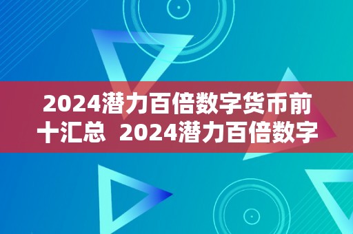 2024潜力百倍数字货币前十汇总  2024潜力百倍数字货币前十汇总及2021年更具潜力百倍数字货币