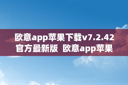 欧意app苹果下载v7.2.42官方最新版  欧意app苹果下载v7.2.42官方最新版及欧意ios利用指南