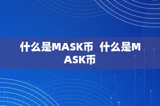 什么是MASK币  什么是MASK币