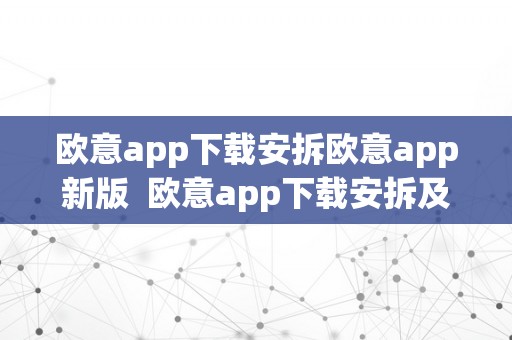 欧意app下载安拆欧意app新版  欧意app下载安拆及欧意官网下载指南