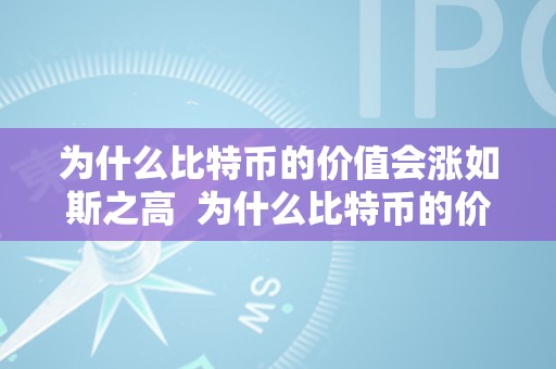 为什么比特币的价值会涨如斯之高  为什么比特币的价值会涨如斯之高