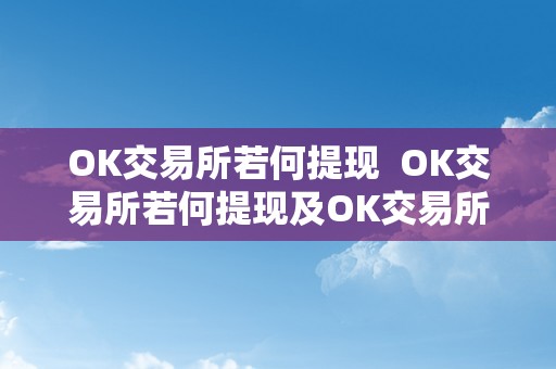 OK交易所若何提现  OK交易所若何提现及OK交易所若何提现到付出宝