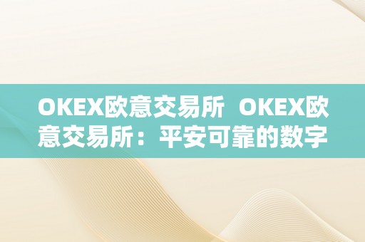 OKEX欧意交易所  OKEX欧意交易所：平安可靠的数字资产交易平台