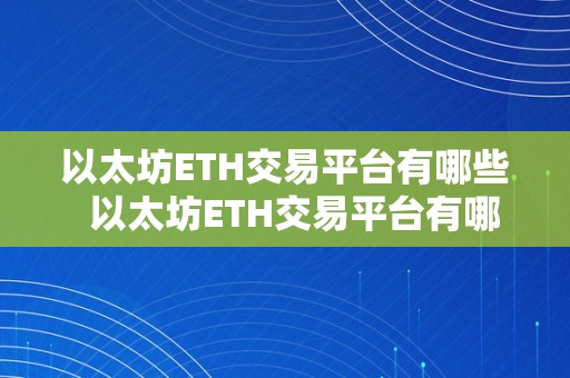 以太坊ETH交易平台有哪些  以太坊ETH交易平台有哪些