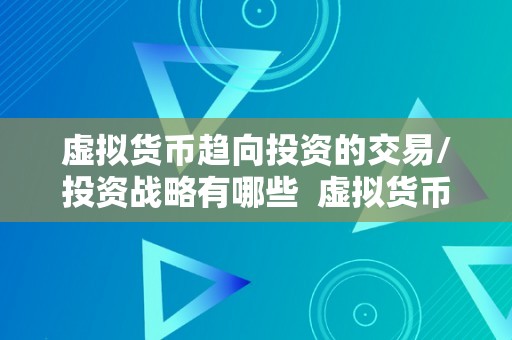 虚拟货币趋向投资的交易/投资战略有哪些  虚拟货币趋向投资的交易/投资战略有哪些