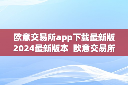 欧意交易所app下载最新版2024最新版本  欧意交易所app下载最新版2024