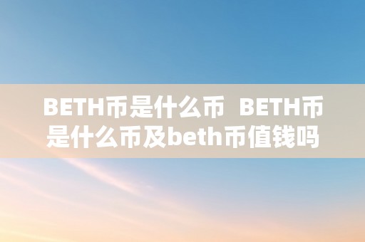 BETH币是什么币  BETH币是什么币及beth币值钱吗