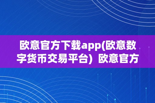 欧意官方下载app(欧意数字货币交易平台)  欧意官方下载app：翻开数字货币交易新时代的大门