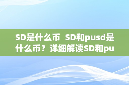 SD是什么币  SD和pusd是什么币？详细解读SD和pusd的概念、用处和特点