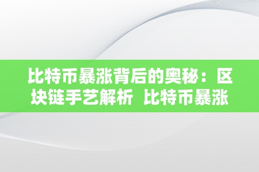 比特币暴涨背后的奥秘：区块链手艺解析  比特币暴涨背后的奥秘：区块链手艺解析及比特币大涨