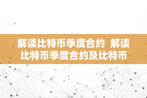 解读比特币季度合约  解读比特币季度合约及比特币