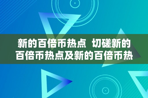 新的百倍币热点  切磋新的百倍币热点及新的百倍币热点怎么用