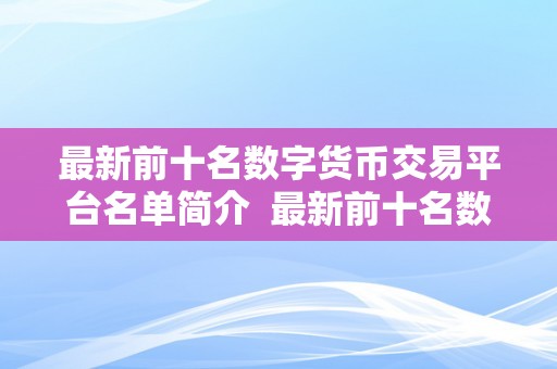 最新前十名数字货币交易平台名单简介  最新前十名数字货币交易平台名单简介