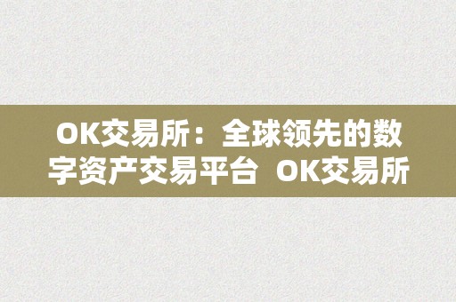 OK交易所：全球领先的数字资产交易平台  OK交易所：全球领先的数字资产交易平台