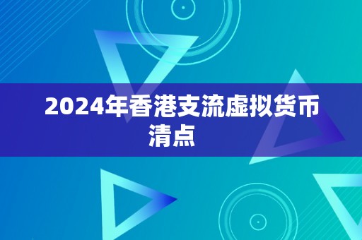 2024年香港支流虚拟货币清点   