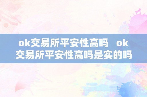 ok交易所平安性高吗   ok交易所平安性高吗是实的吗