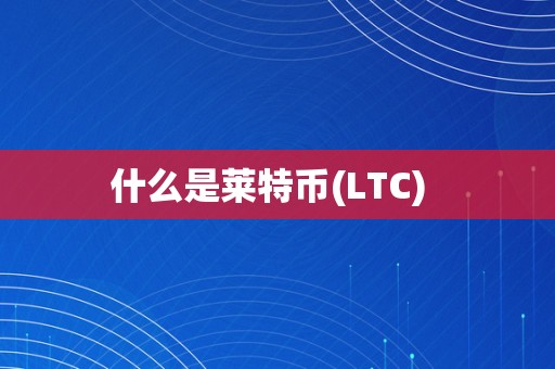 什么是莱特币(LTC)  