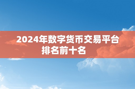 2024年数字货币交易平台排名前十名   