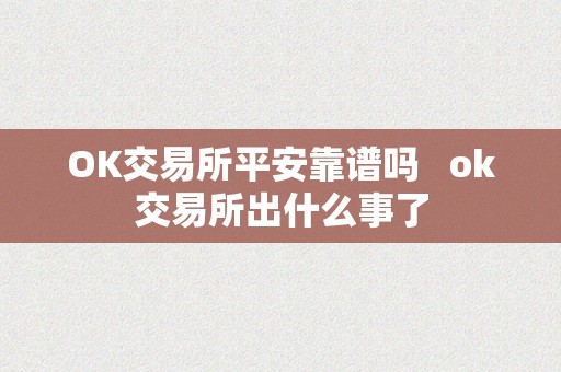 OK交易所平安靠谱吗   ok交易所出什么事了