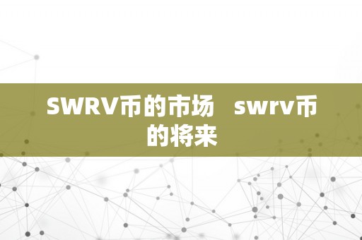 SWRV币的市场   swrv币的将来