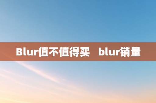 Blur值不值得买   blur销量