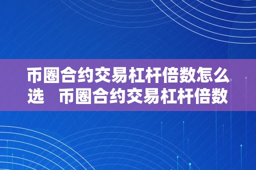 币圈合约交易杠杆倍数怎么选   币圈合约交易杠杆倍数怎么选择的