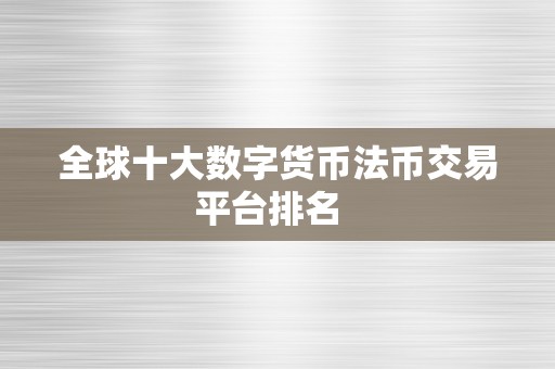 全球十大数字货币法币交易平台排名  