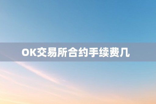 OK交易所合约手续费几  