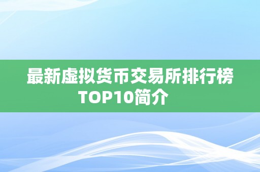 最新虚拟货币交易所排行榜TOP10简介   