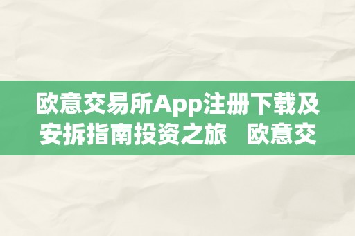 欧意交易所App注册下载及安拆指南投资之旅   欧意交易平台