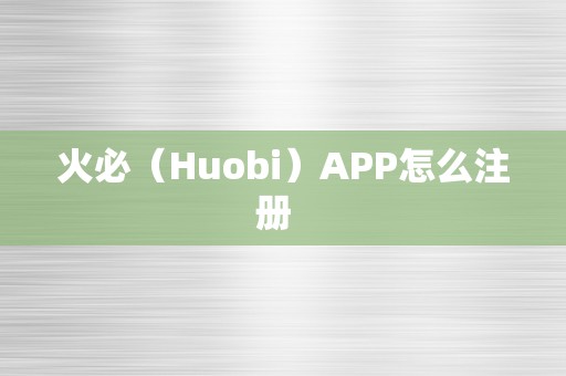 火必（Huobi）APP怎么注册  