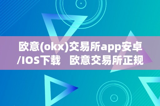 欧意(okx)交易所app安卓/IOS下载   欧意交易所正规吗