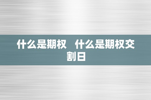 什么是期权   什么是期权交割日