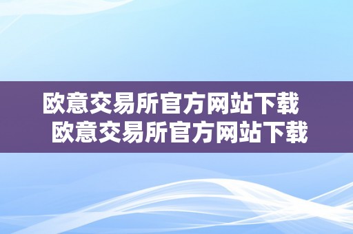 欧意交易所官方网站下载   欧意交易所官方网站下载手机版