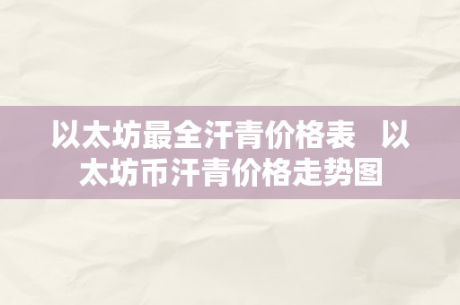 以太坊最全汗青价格表   以太坊币汗青价格走势图