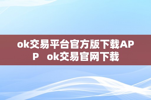 ok交易平台官方版下载APP   ok交易官网下载