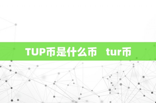 TUP币是什么币   tur币