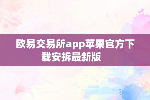 欧易交易所app苹果官方下载安拆最新版   