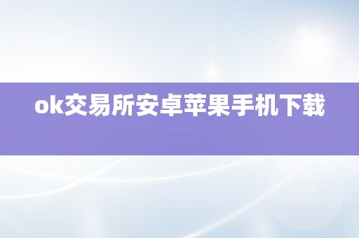 ok交易所安卓苹果手机下载  