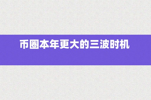 币圈本年更大的三波时机  