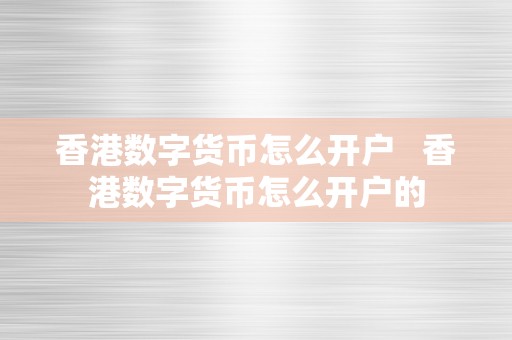 香港数字货币怎么开户   香港数字货币怎么开户的